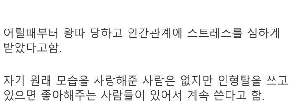 어릴 때부터 왕따를 당한 남자가 인형탈을 쓰면 사랑받아 계속 착용한다.